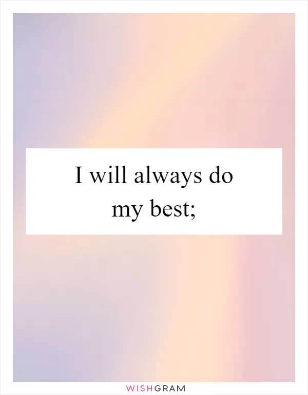 I will always do my best;