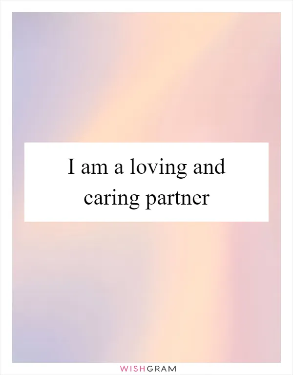 I am a loving and caring partner