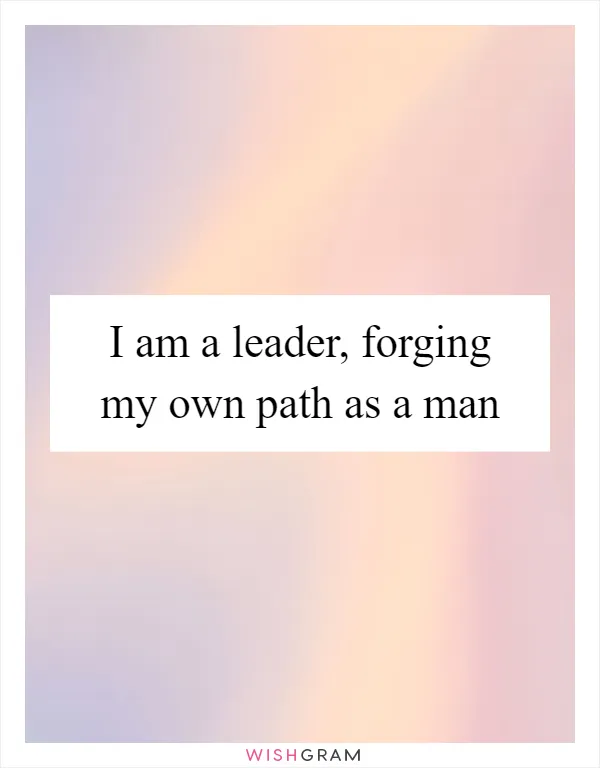 I am a leader, forging my own path as a man