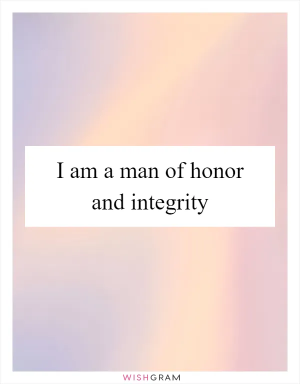 I am a man of honor and integrity