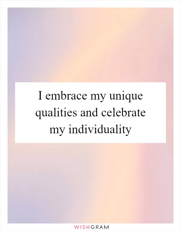 I embrace my unique qualities and celebrate my individuality