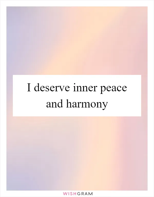 I deserve inner peace and harmony