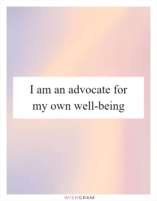 I am an advocate for my own well-being