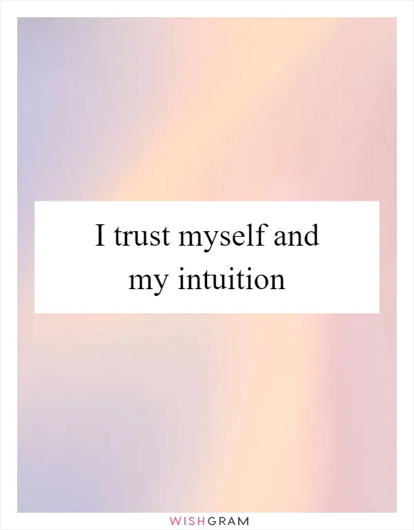 I trust myself and my intuition