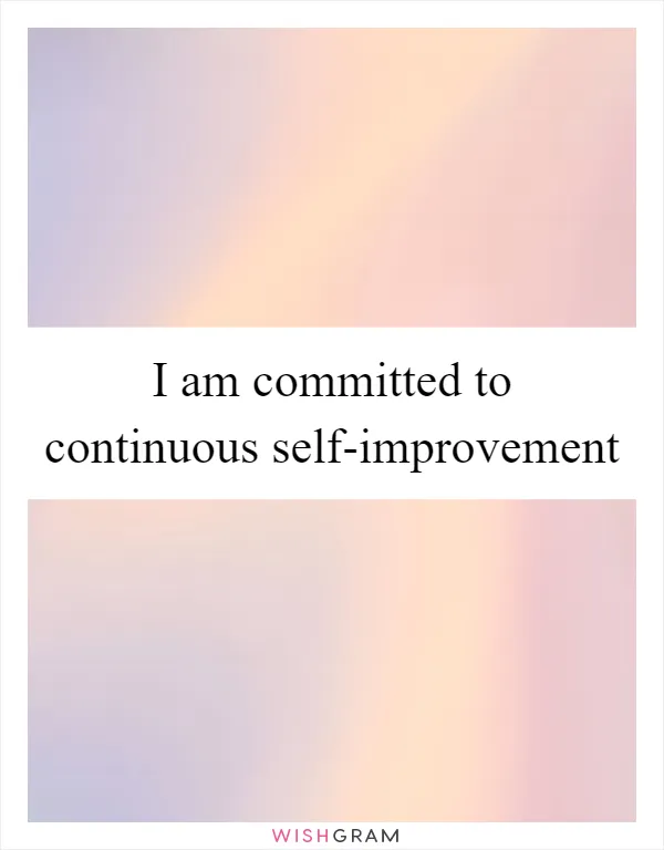 I am committed to continuous self-improvement