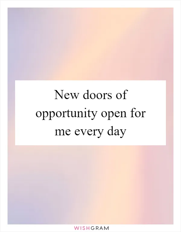 New doors of opportunity open for me every day