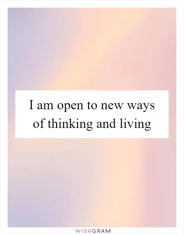 I am open to new ways of thinking and living