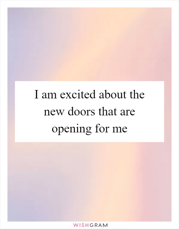 I am excited about the new doors that are opening for me