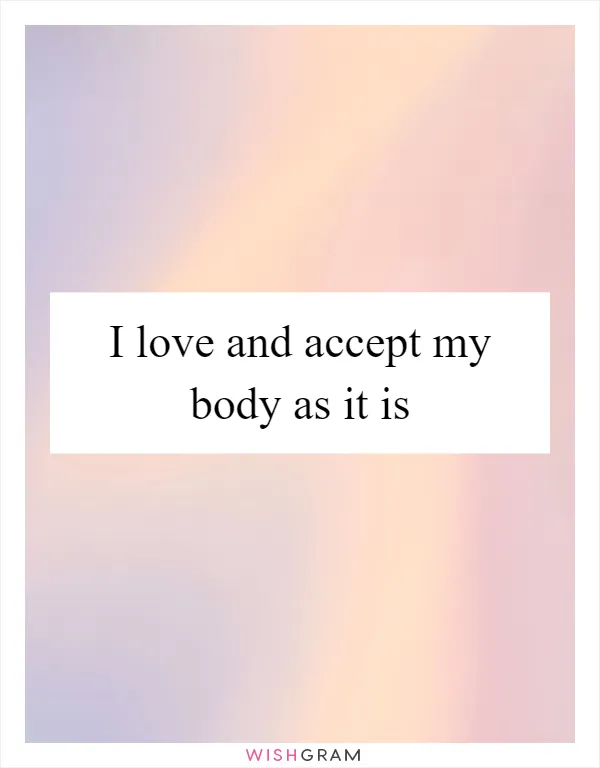 I love and accept my body as it is