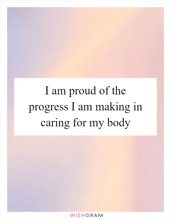 I am proud of the progress I am making in caring for my body