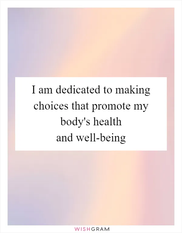 I am dedicated to making choices that promote my body's health and well-being