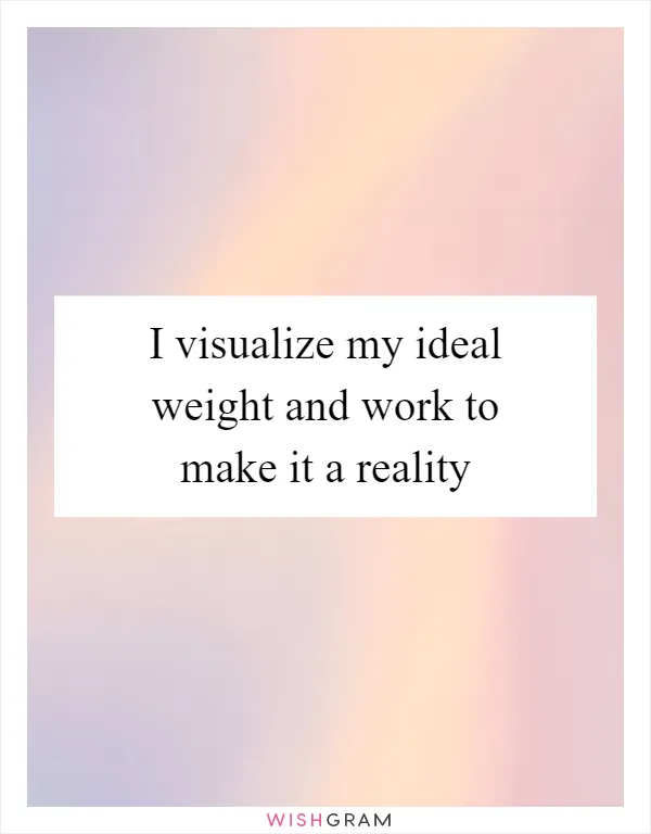I visualize my ideal weight and work to make it a reality