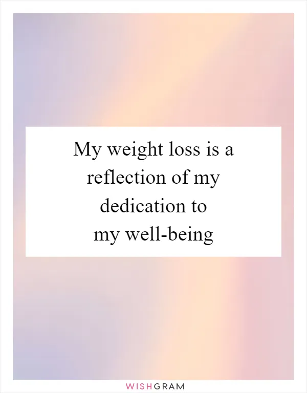 My weight loss is a reflection of my dedication to my well-being