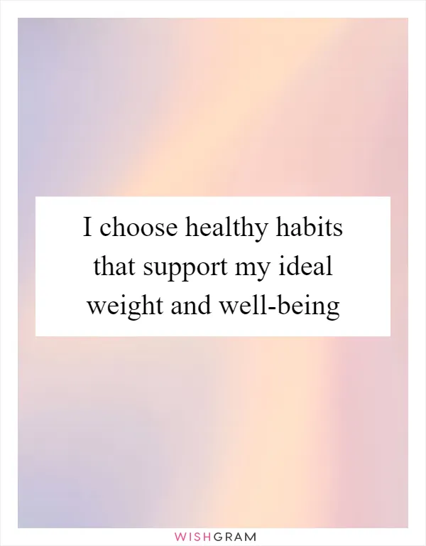 I choose healthy habits that support my ideal weight and well-being