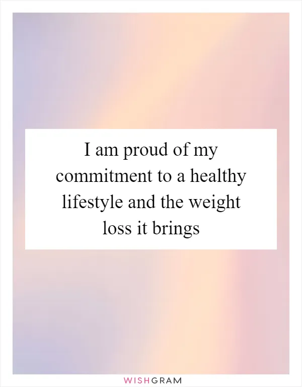 I am proud of my commitment to a healthy lifestyle and the weight loss it brings