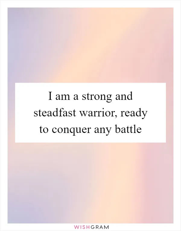 I am a strong and steadfast warrior, ready to conquer any battle
