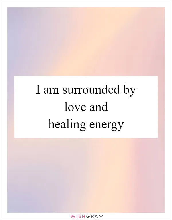 I am surrounded by love and healing energy