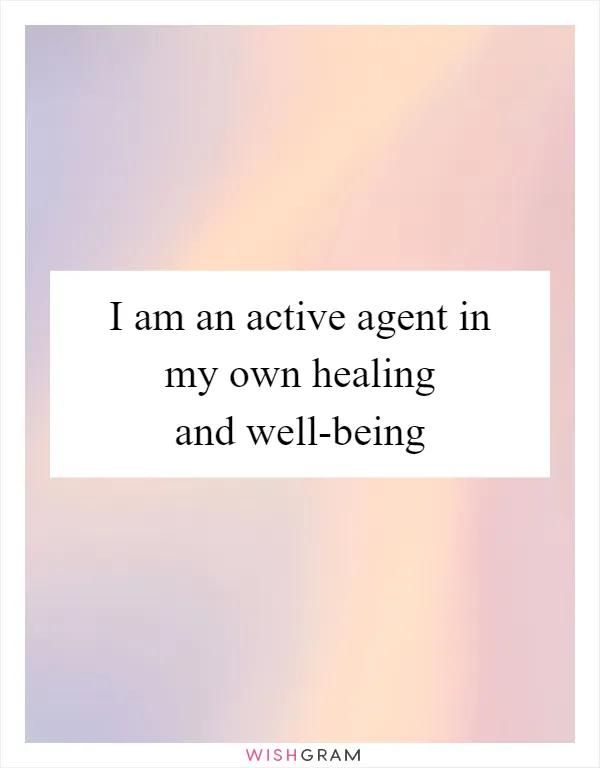I am an active agent in my own healing and well-being