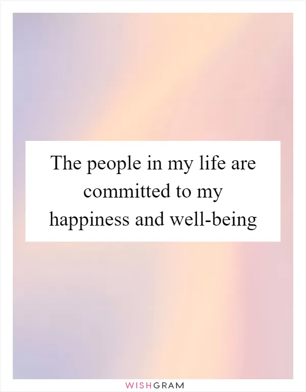 The people in my life are committed to my happiness and well-being