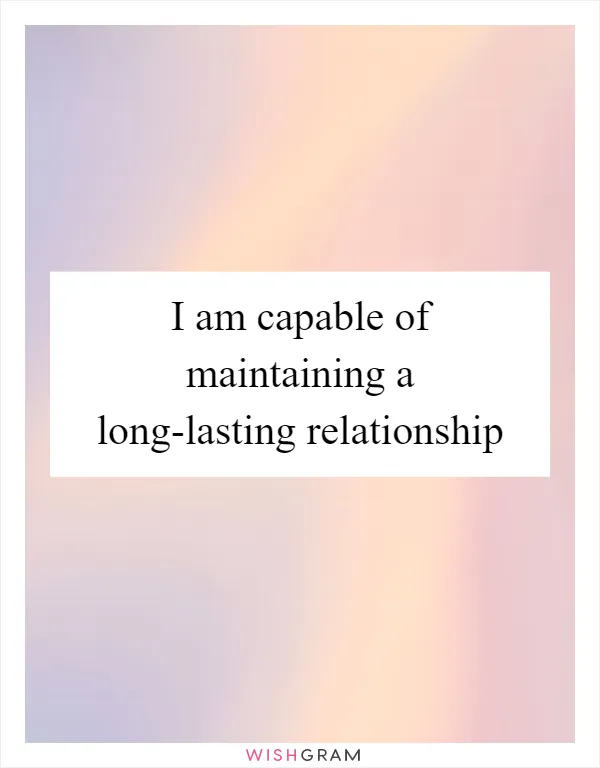 I am capable of maintaining a long-lasting relationship