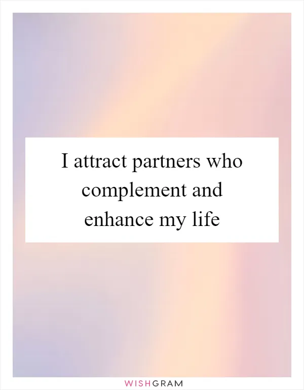 I attract partners who complement and enhance my life