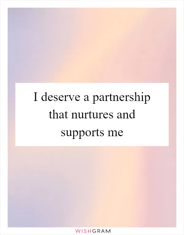 I deserve a partnership that nurtures and supports me