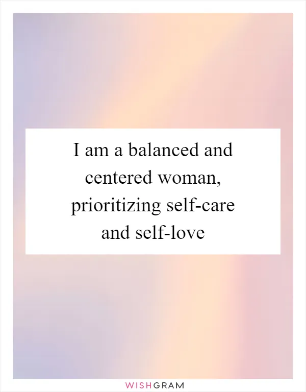 I am a balanced and centered woman, prioritizing self-care and self-love