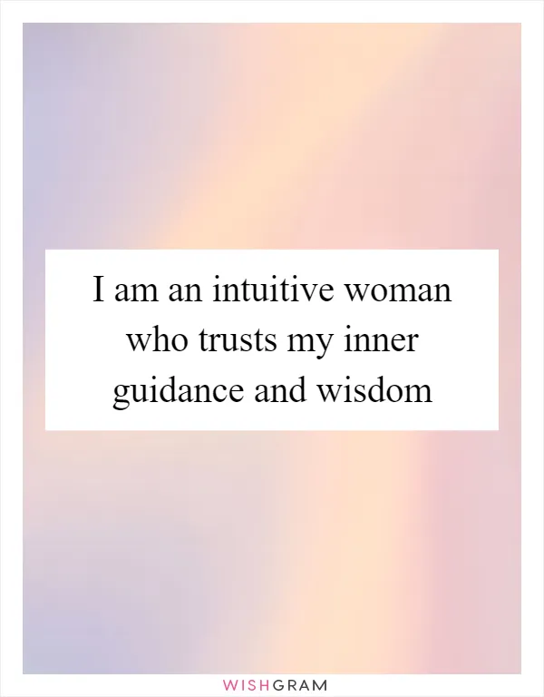 I am an intuitive woman who trusts my inner guidance and wisdom