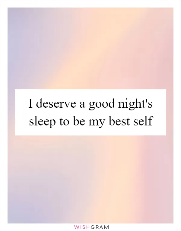 I deserve a good night's sleep to be my best self
