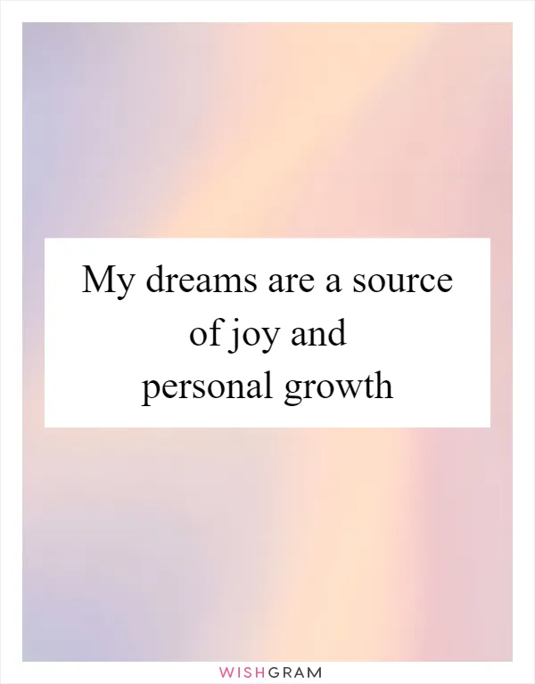 My dreams are a source of joy and personal growth