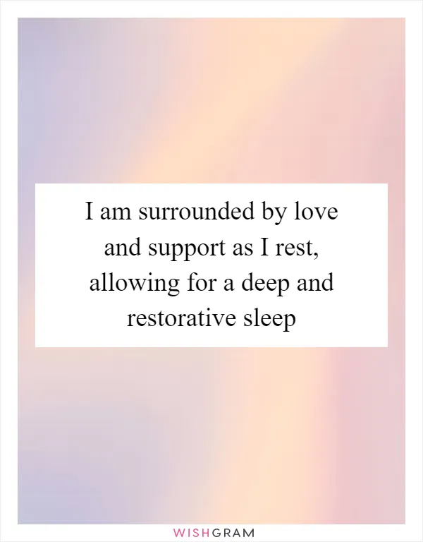 I am surrounded by love and support as I rest, allowing for a deep and restorative sleep