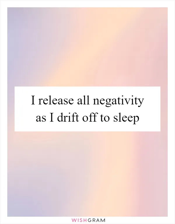 I release all negativity as I drift off to sleep
