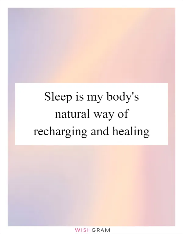 Sleep is my body's natural way of recharging and healing