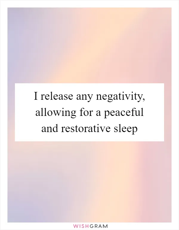 I release any negativity, allowing for a peaceful and restorative sleep