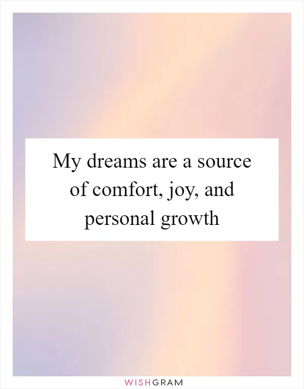 My dreams are a source of comfort, joy, and personal growth