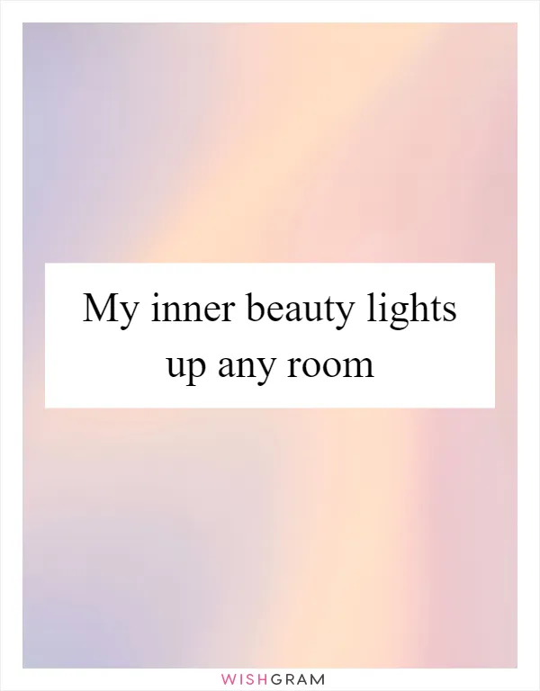 My inner beauty lights up any room