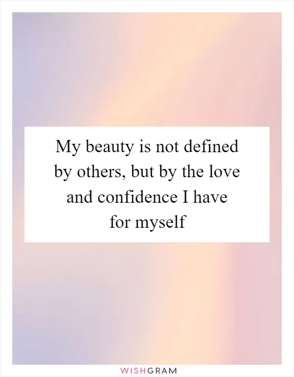 My beauty is not defined by others, but by the love and confidence I have for myself