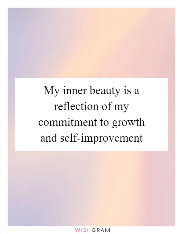 My inner beauty is a reflection of my commitment to growth and self-improvement