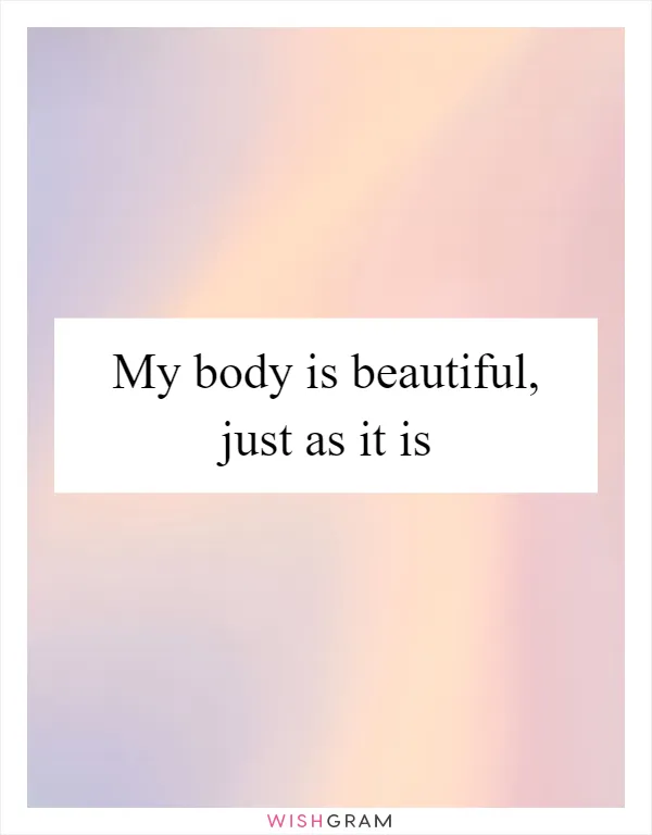 My body is beautiful, just as it is