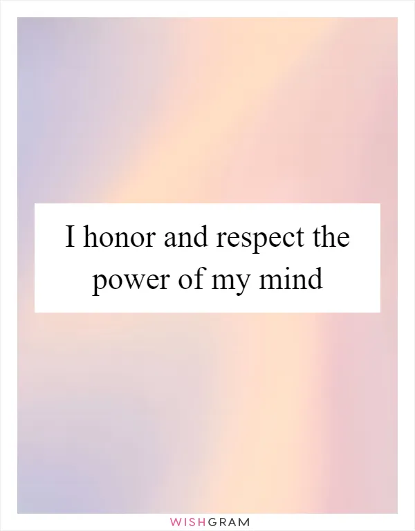 I honor and respect the power of my mind