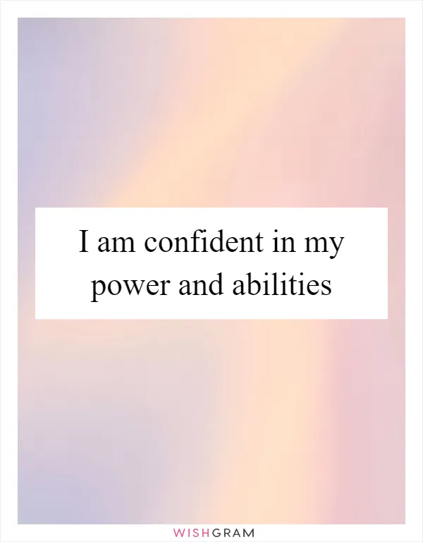 I am confident in my power and abilities
