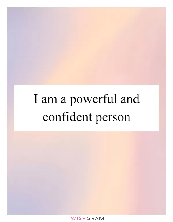 I am a powerful and confident person