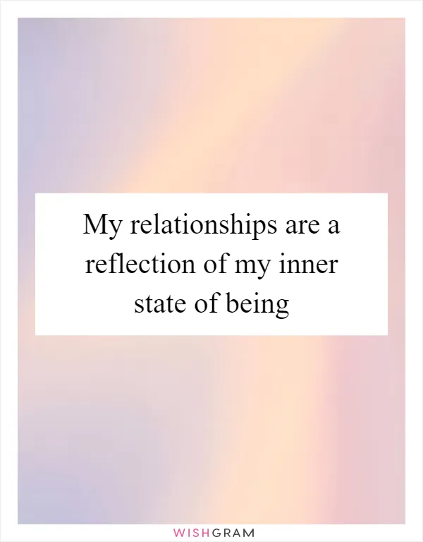 My relationships are a reflection of my inner state of being