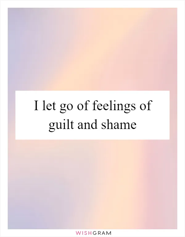 I let go of feelings of guilt and shame