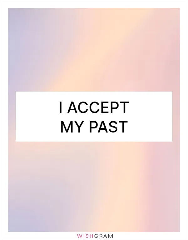 I accept my past