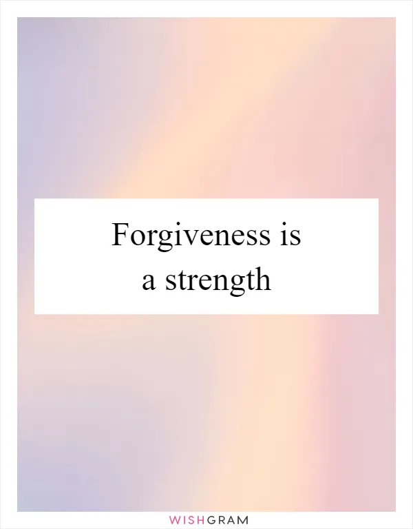 Forgiveness is a strength
