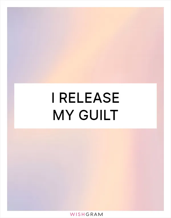 I release my guilt