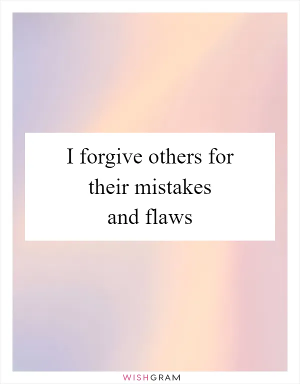 I forgive others for their mistakes and flaws