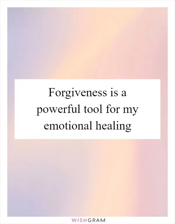 Forgiveness is a powerful tool for my emotional healing