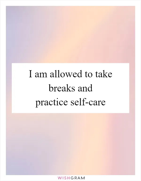 I am allowed to take breaks and practice self-care